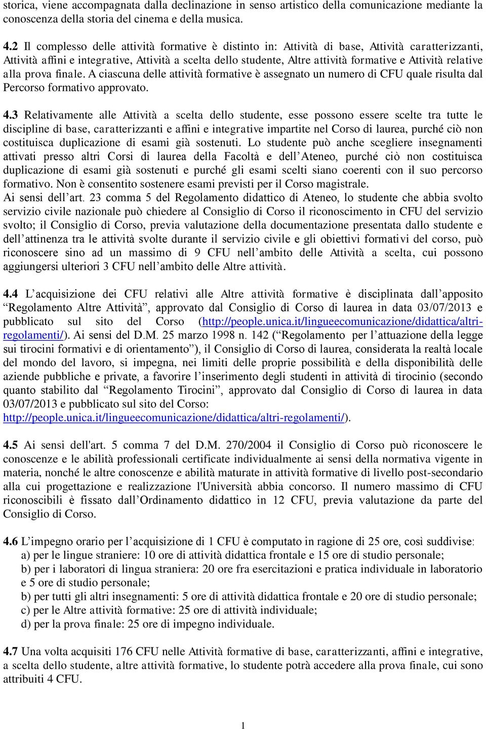 relative alla prova finale. A ciascuna delle attività formative è assegnato un numero di CFU quale risulta dal Percorso formativo approvato. 4.