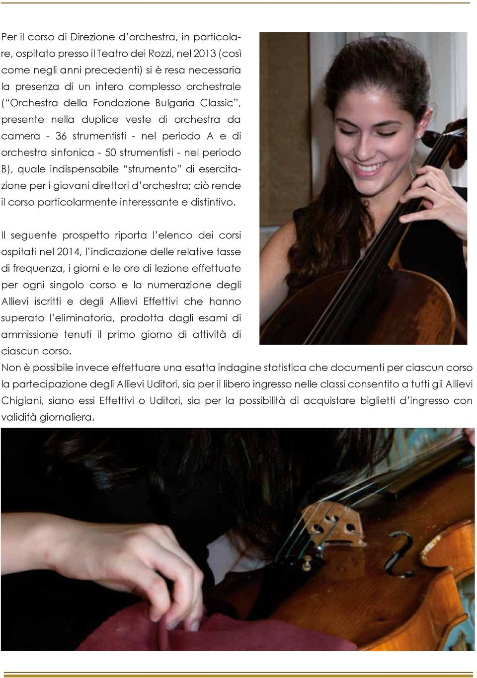 periodo B), quale indispensabile strumento di esercitazione per i giovani direttori d orchestra; ciò rende il corso particolarmente interessante e distintivo.