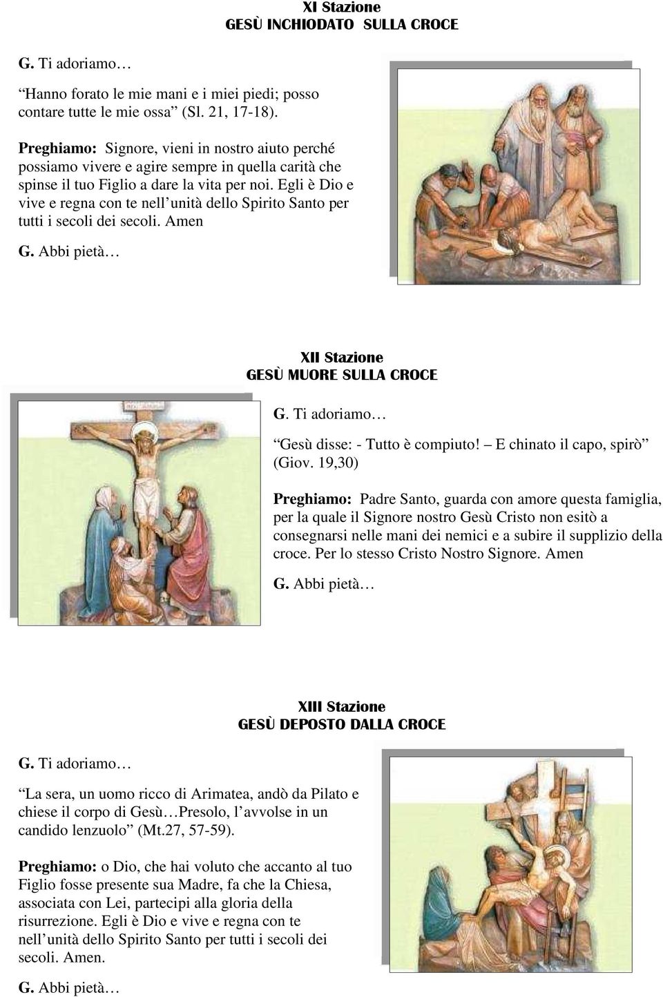 Egli è Dio e vive e regna con te nell unità dello Spirito Santo per tutti i secoli dei secoli. Amen XII Stazione GESÙ MUORE SULLA CROCE Gesù disse: - Tutto è compiuto! E chinato il capo, spirò (Giov.