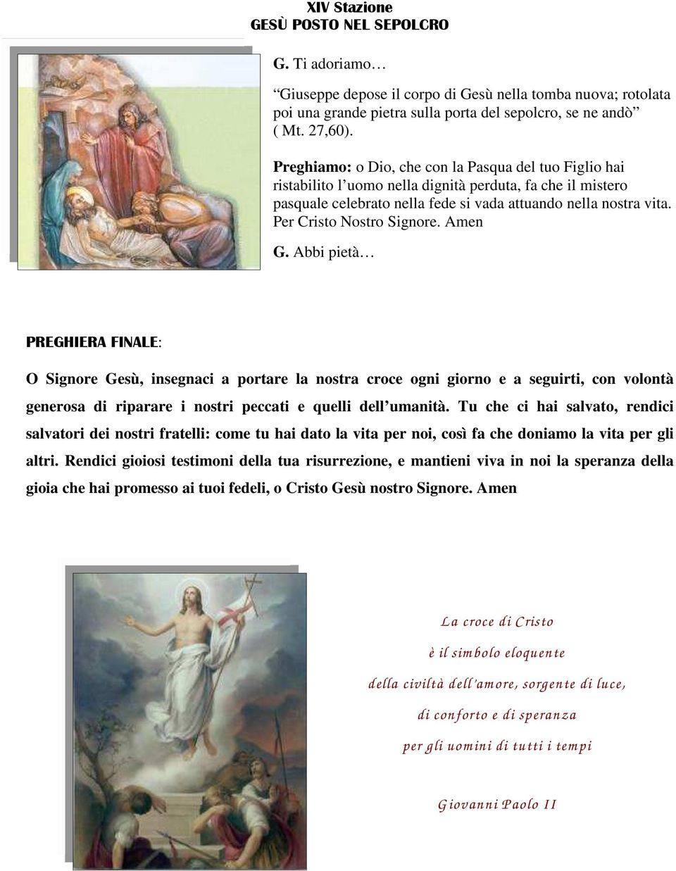 Per Cristo Nostro Signore. Amen PREGHIERA FINALE: O Signore Gesù, insegnaci a portare la nostra croce ogni giorno e a seguirti, con volontà generosa di riparare i nostri peccati e quelli dell umanità.