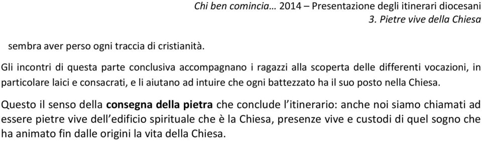 delle differenti vocazioni, in particolare laici e consacrati, e li aiutano ad intuire che ogni battezzato ha il suo posto nella Chiesa.