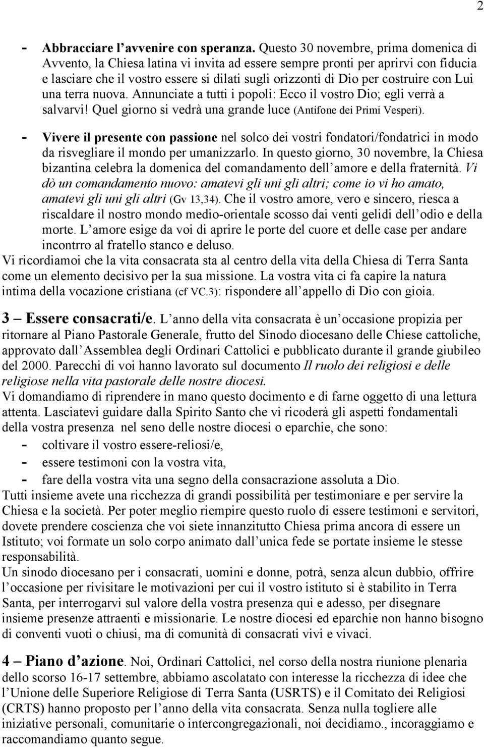 costruire con Lui una terra nuova. Annunciate a tutti i popoli: Ecco il vostro Dio; egli verrà a salvarvi! Quel giorno si vedrà una grande luce (Antifone dei Primi Vesperi).