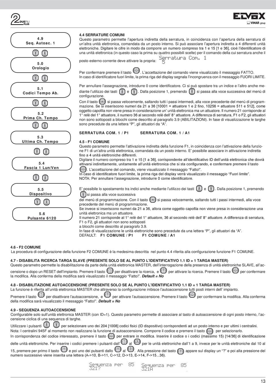 Si può associare l apertura indiretta a 4 differenti unità elettroniche.