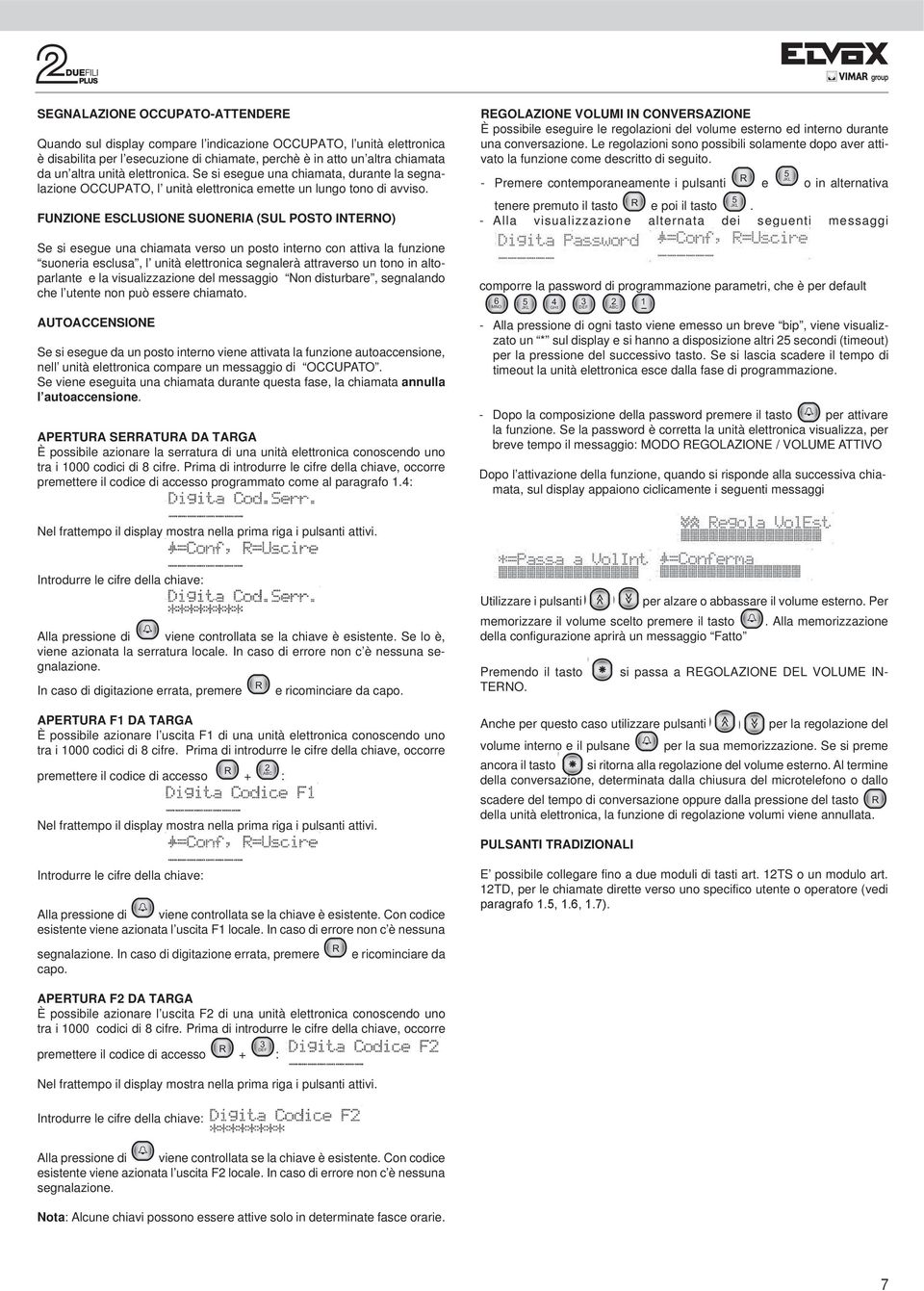 FUNZIONE ESCLUSIONE SUONERIA (SUL POSTO INTERNO) Se si esegue una chiamata verso un posto interno con attiva la funzione suoneria esclusa, l unità elettronica segnalerà attraverso un tono in