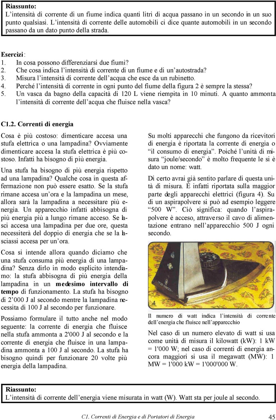 Che cosa indica l intensità di corrente di un fiume e di un autostrada? 3. Misura l intensità di corrente dell acqua che esce da un rubinetto. 4.