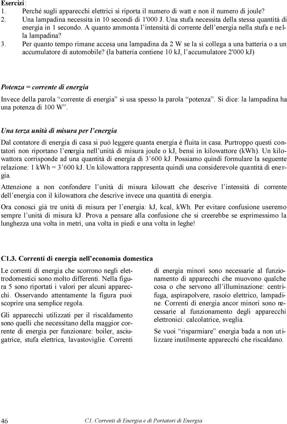 Per quanto tempo rimane accesa una lampadina da 2 W se la si collega a una batteria o a un accumulatore di automobile?