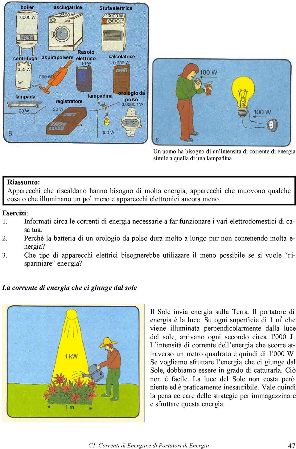 meno. Esercizi: 1. Informati circa le correnti di energia necessarie a far funzionare i vari elettrodomestici di casa tua. 2.