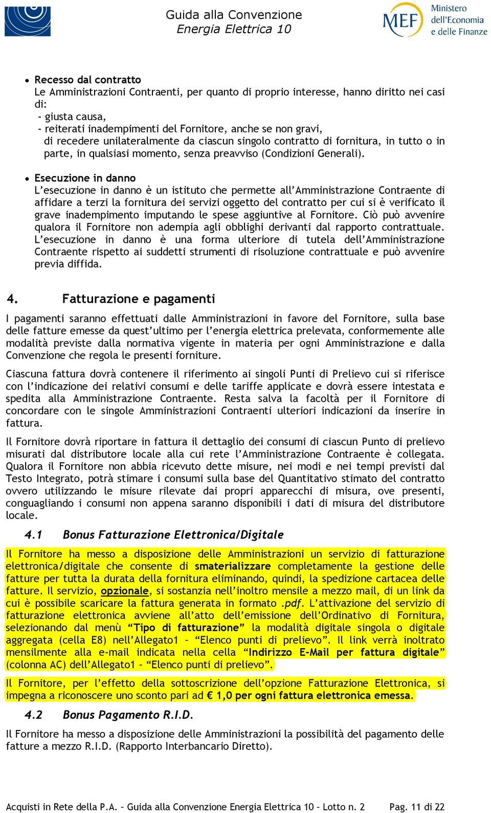 Esecuzione in danno L esecuzione in danno è un istituto che permette all Amministrazione Contraente di affidare a terzi la fornitura dei servizi oggetto del contratto per cui si è verificato il grave