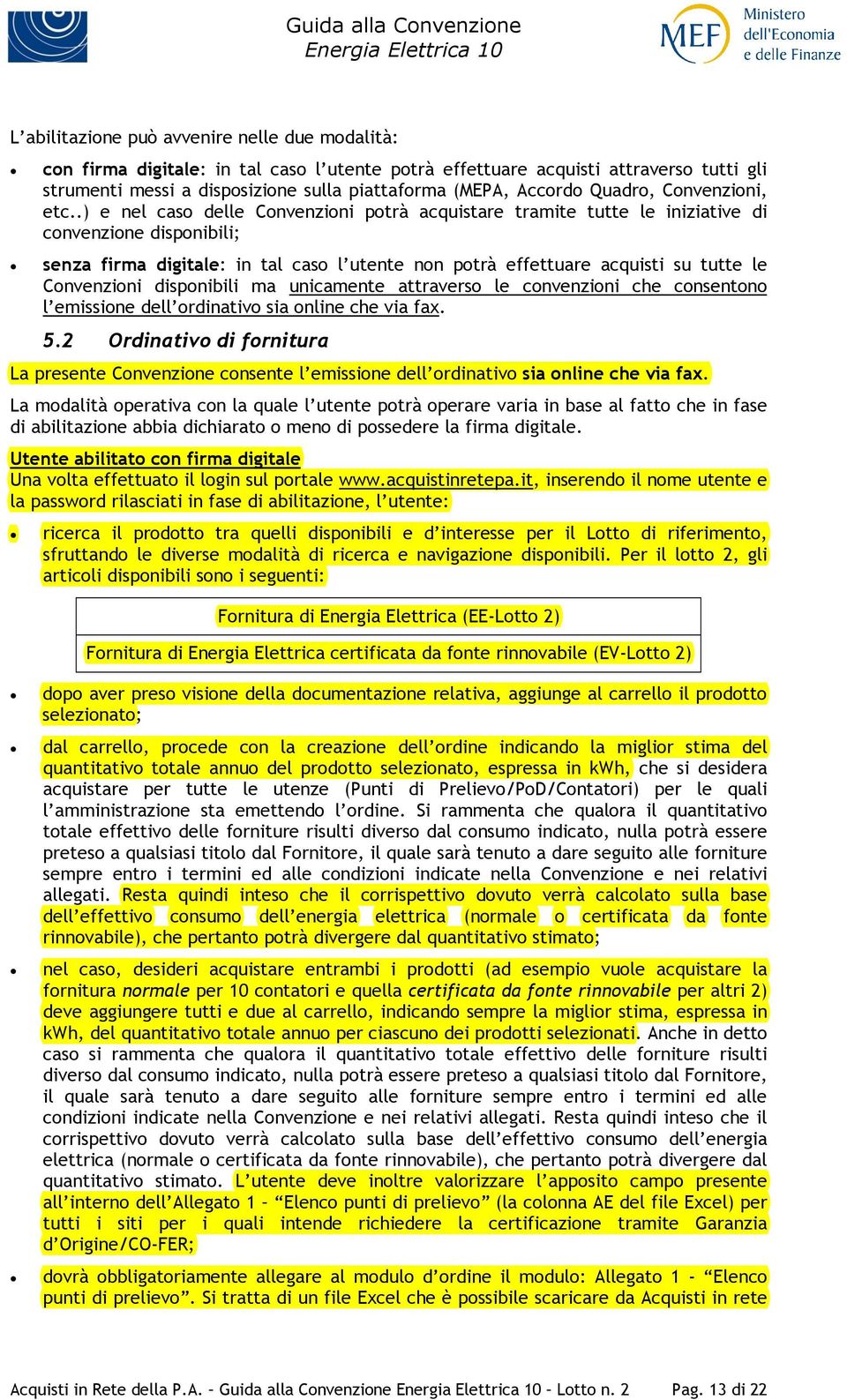 .) e nel caso delle Convenzioni potrà acquistare tramite tutte le iniziative di convenzione disponibili; senza firma digitale: in tal caso l utente non potrà effettuare acquisti su tutte le