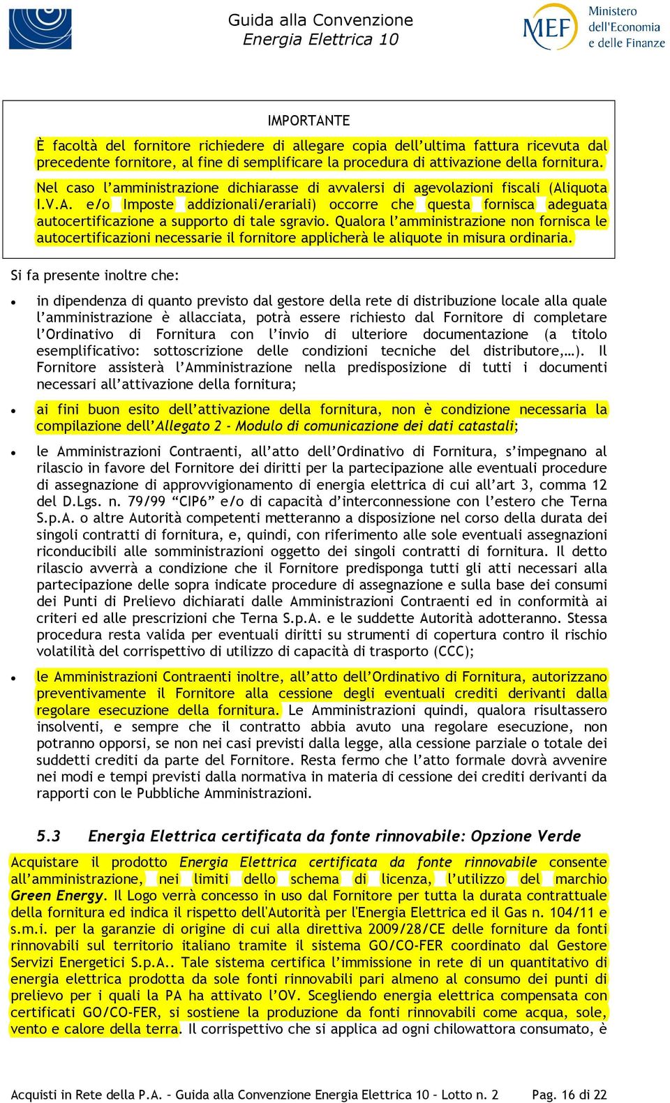 Qualora l amministrazione non fornisca le autocertificazioni necessarie il fornitore applicherà le aliquote in misura ordinaria.