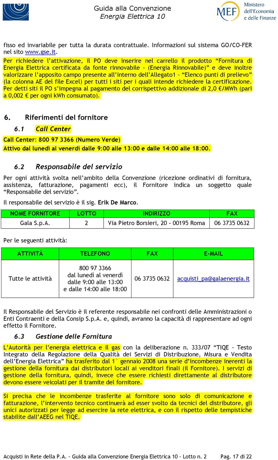 Per richiedere l attivazione, il PO deve inserire nel carrello il prodotto Fornitura di Energia Elettrica certificata da fonte rinnovabile - (Energia Rinnovabile) e deve inoltre valorizzare l