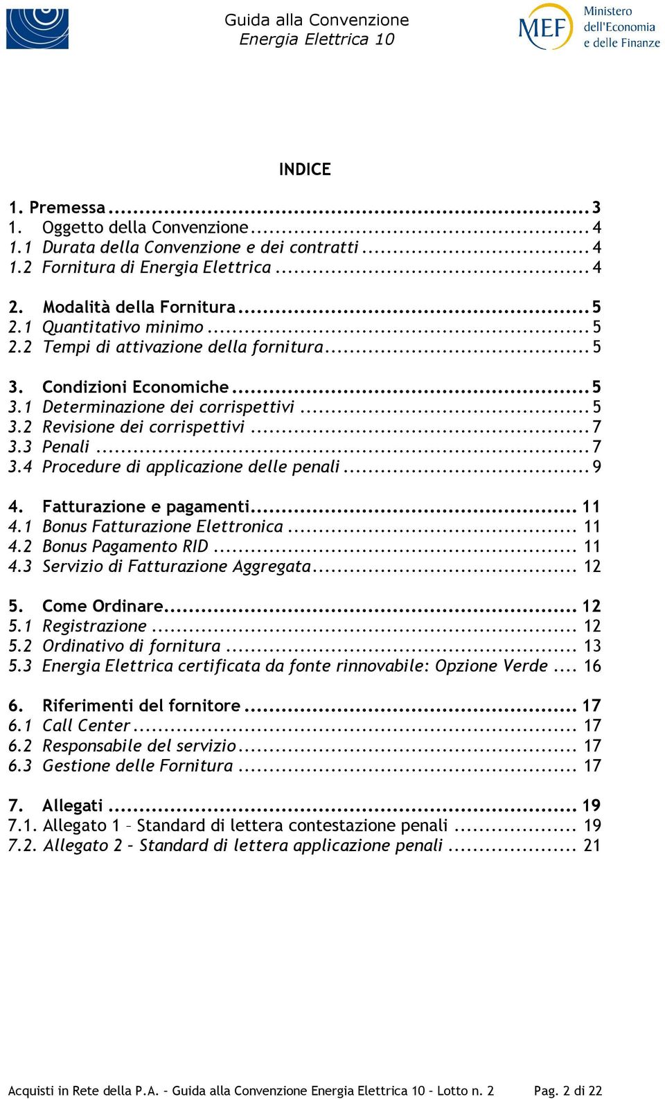 3 Penali... 7 3.4 Procedure di applicazione delle penali... 9 4. Fatturazione e pagamenti... 11 4.1 Bonus Fatturazione Elettronica... 11 4.2 Bonus Pagamento RID... 11 4.3 Servizio di Fatturazione Aggregata.