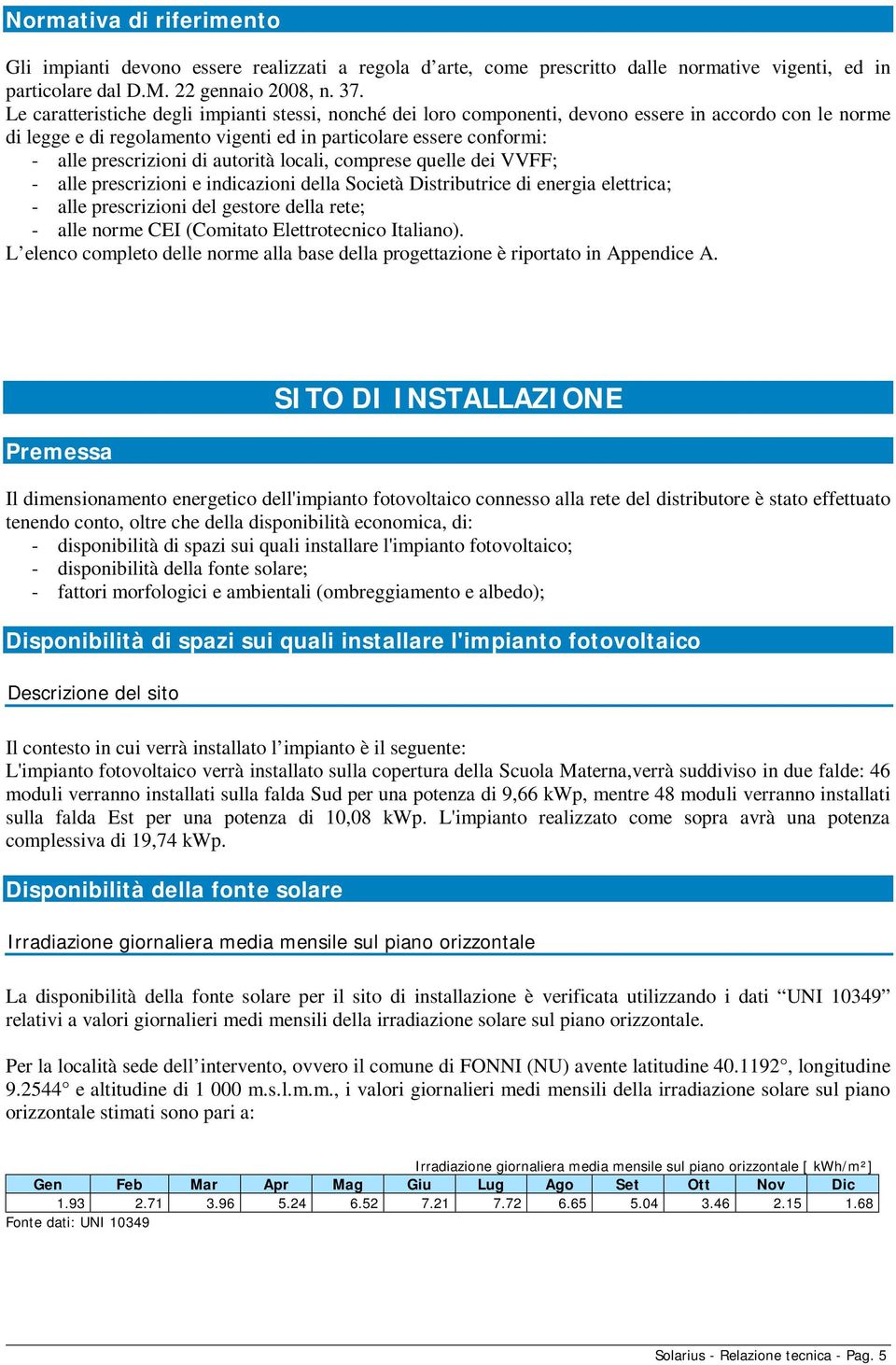 autorità locali, comprese quelle dei VVFF; - alle prescrizioni e indicazioni della Società Distributrice di energia elettrica; - alle prescrizioni del gestore della rete; - alle norme CEI (Comitato