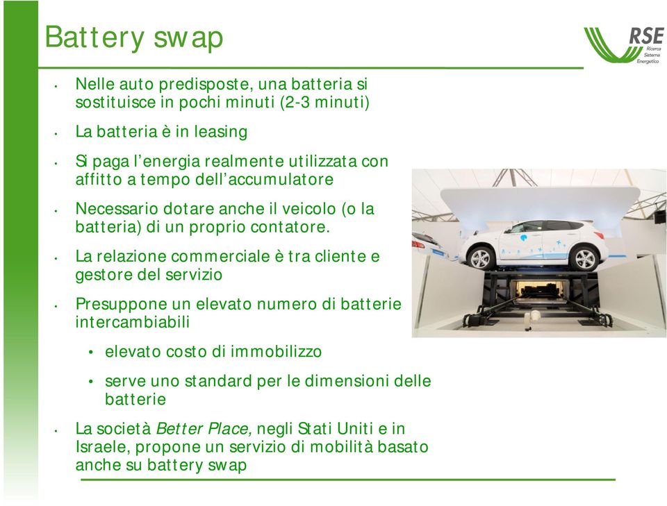 La relazione commerciale è tra cliente e gestore del servizio Presuppone un elevato numero di batterie intercambiabili elevato costo di immobilizzo