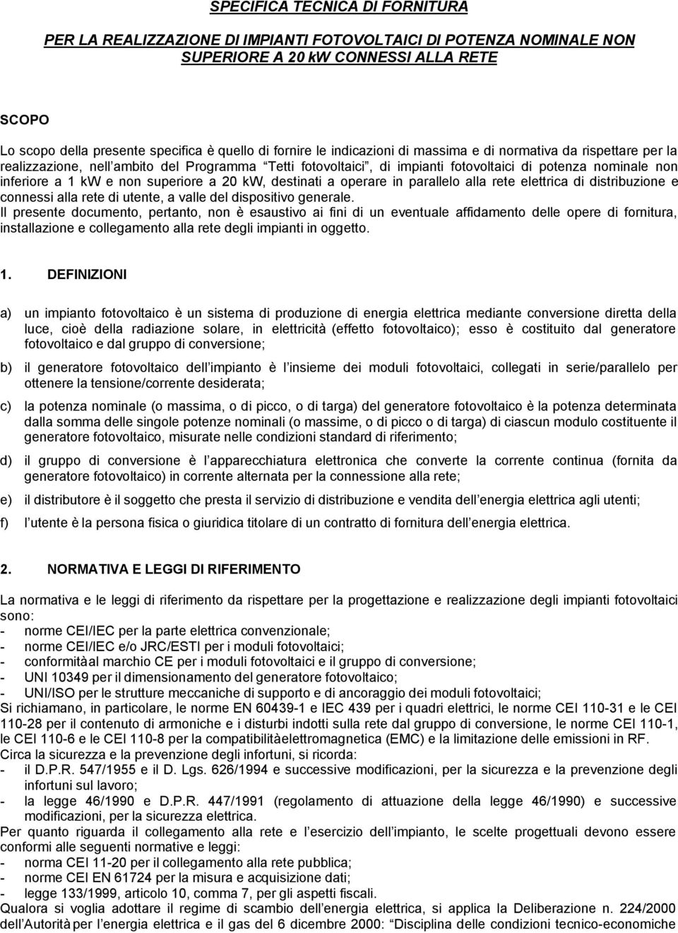 superiore a 20 kw, destinati a operare in parallelo alla rete elettrica di distribuzione e connessi alla rete di utente, a valle del dispositivo generale.