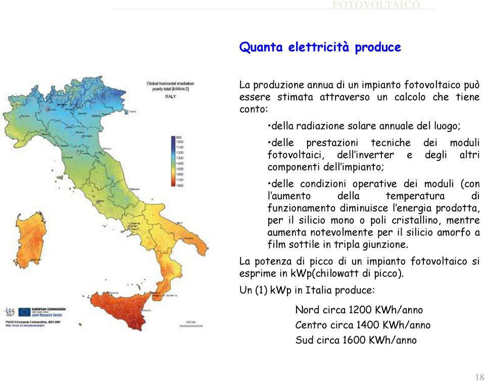 funzionamento diminuisce l energia prodotta, per il silicio mono o poli cristallino, mentre aumenta notevolmente per il silicio amorfo a film sottile in tripla giunzione.