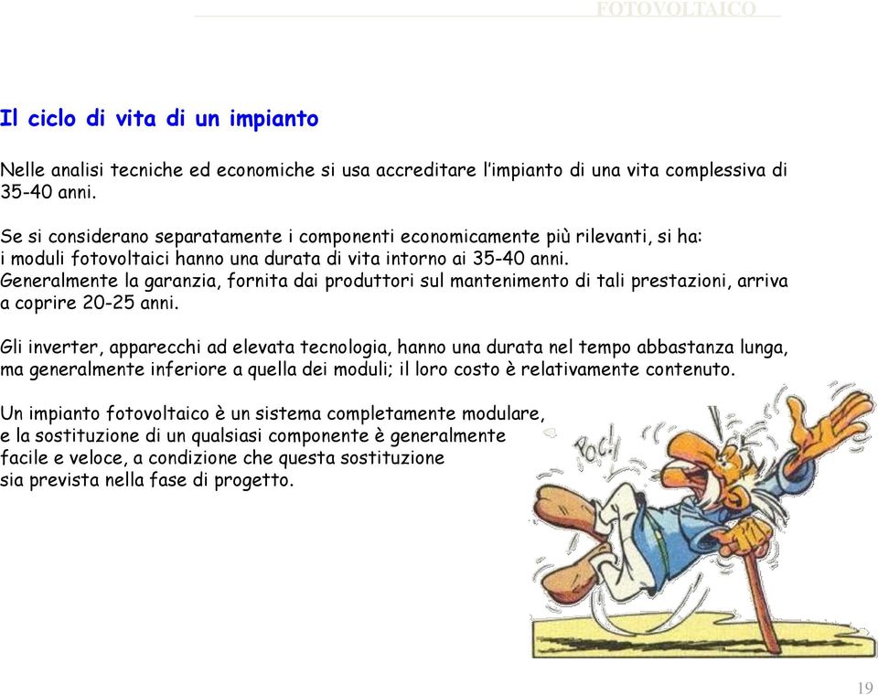 Generalmente la garanzia, fornita dai produttori sul mantenimento di tali prestazioni, arriva a coprire 20-25 anni.