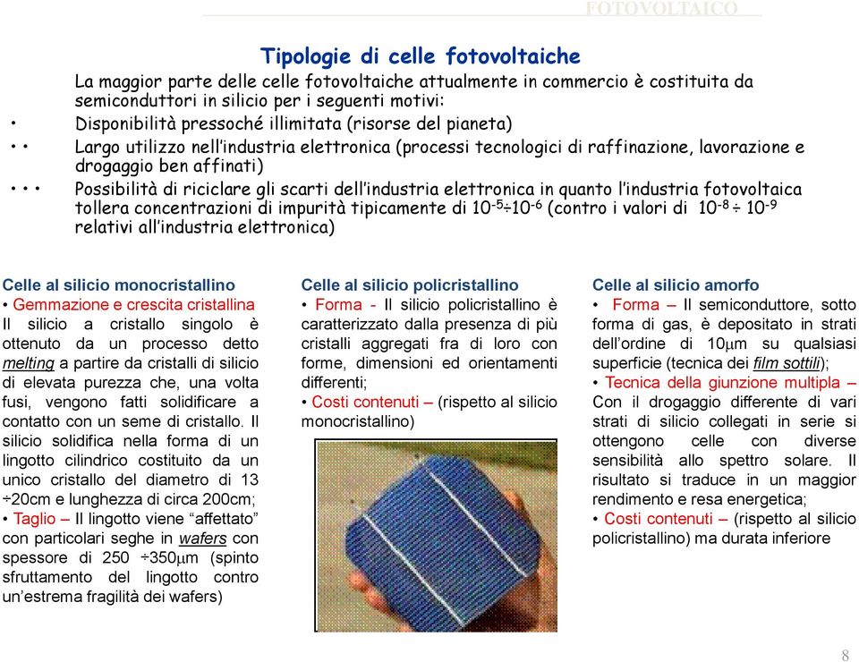 industria elettronica in quanto l industria fotovoltaica tollera concentrazioni di impurità tipicamente di 10-5 10-6 (contro i valori di 10-8 10-9 relativi all industria elettronica) Celle al silicio