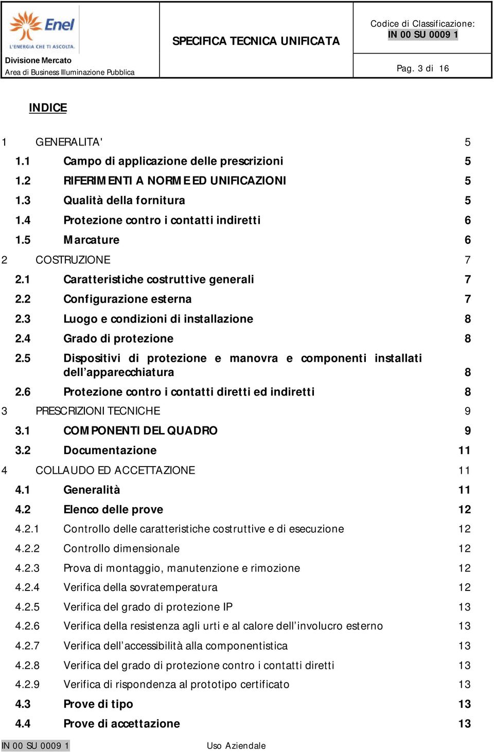 4 Grado di protezione 8 2.5 Dispositivi di protezione e manovra e componenti installati dell apparecchiatura 8 2.6 Protezione contro i contatti diretti ed indiretti 8 3 PRESCRIZIONI TECNICHE 9 3.