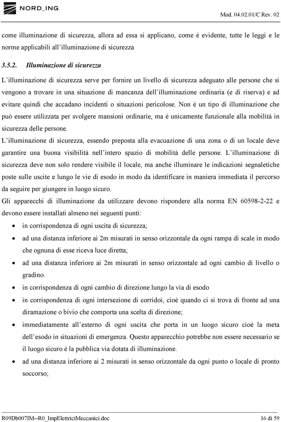 ordinaria (e di riserva) e ad evitare quindi che accadano incidenti o situazioni pericolose.