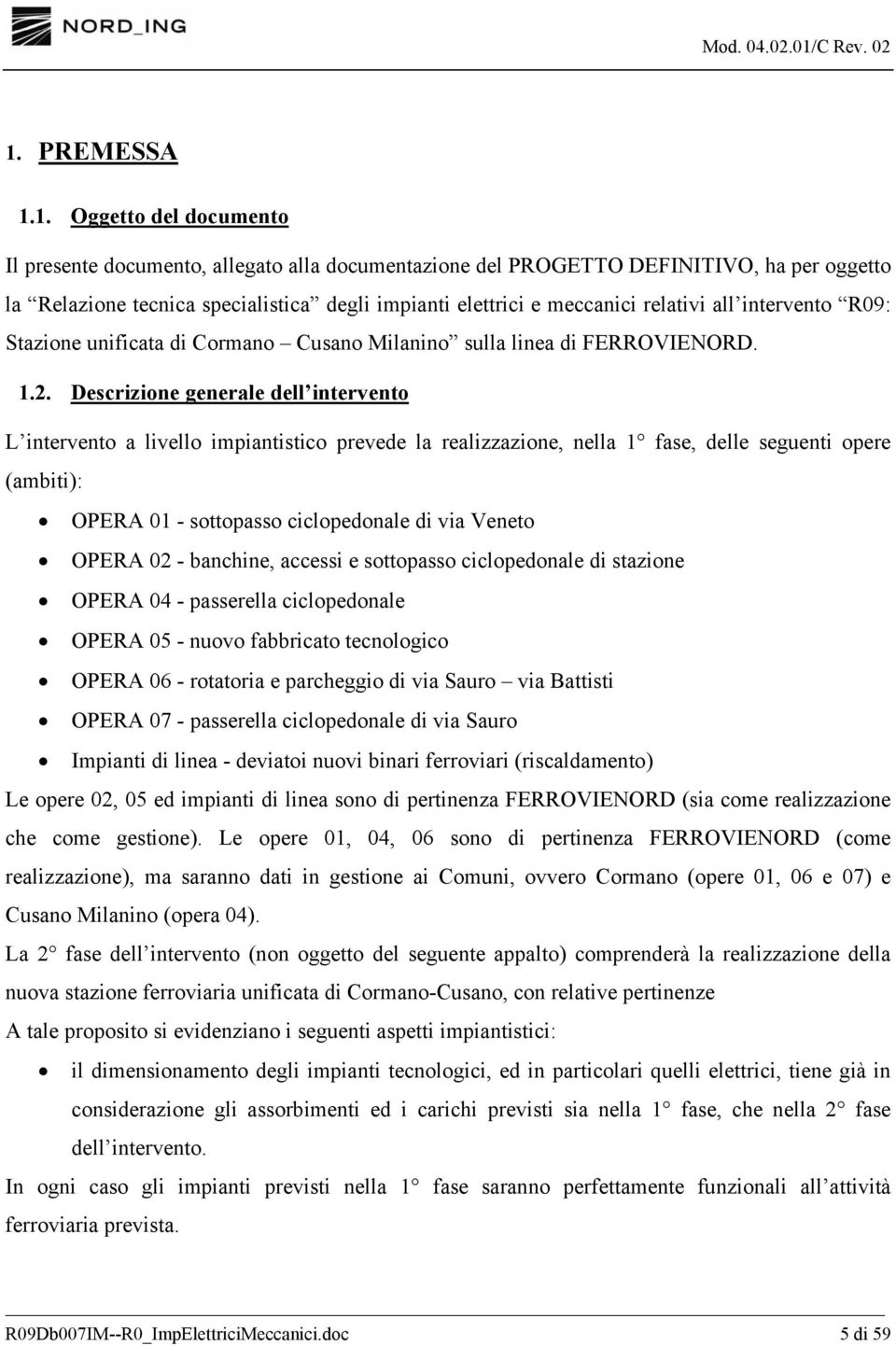 Descrizione generale dell intervento L intervento a livello impiantistico prevede la realizzazione, nella 1 fase, delle seguenti opere (ambiti): OPERA 01 - sottopasso ciclopedonale di via Veneto