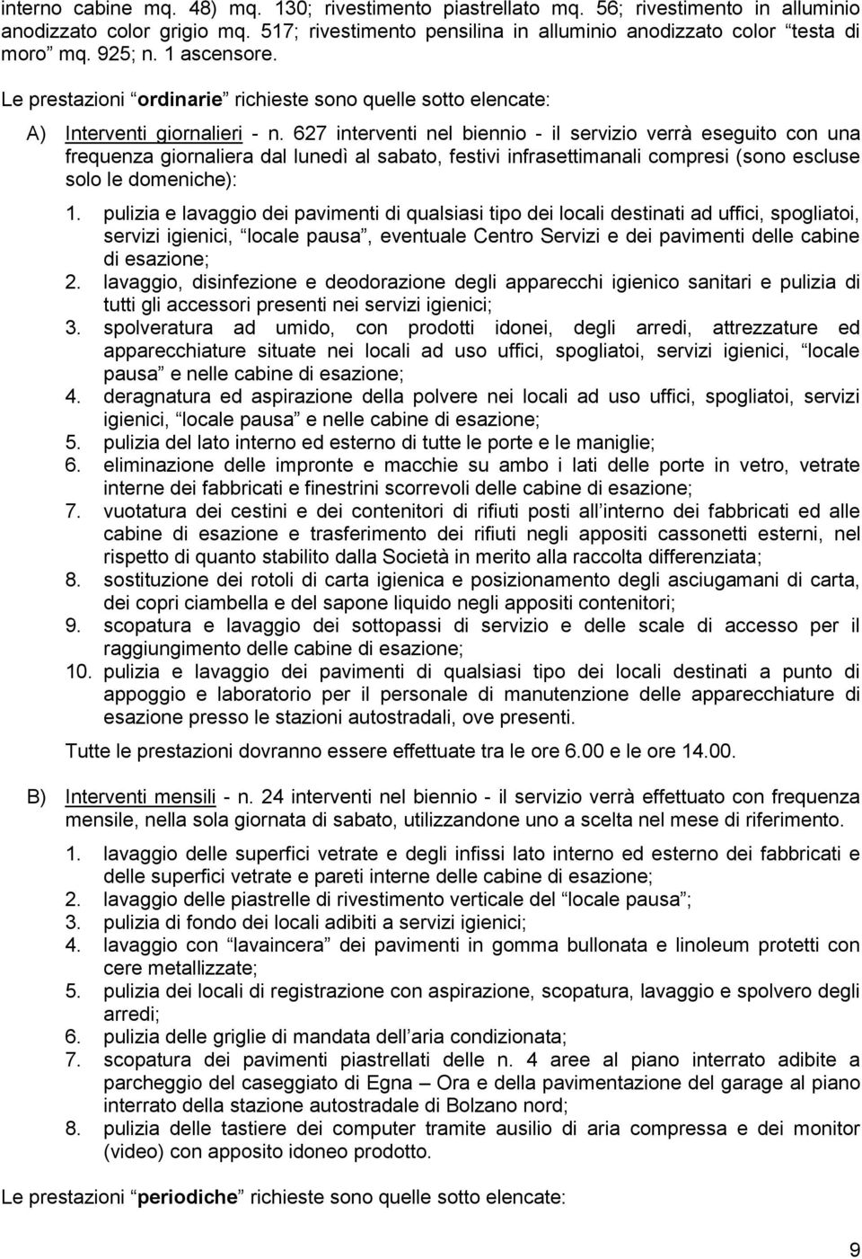 627 interventi nel biennio - il servizio verrà eseguito con una frequenza giornaliera dal lunedì al sabato, festivi infrasettimanali compresi (sono escluse solo le domeniche): 1.