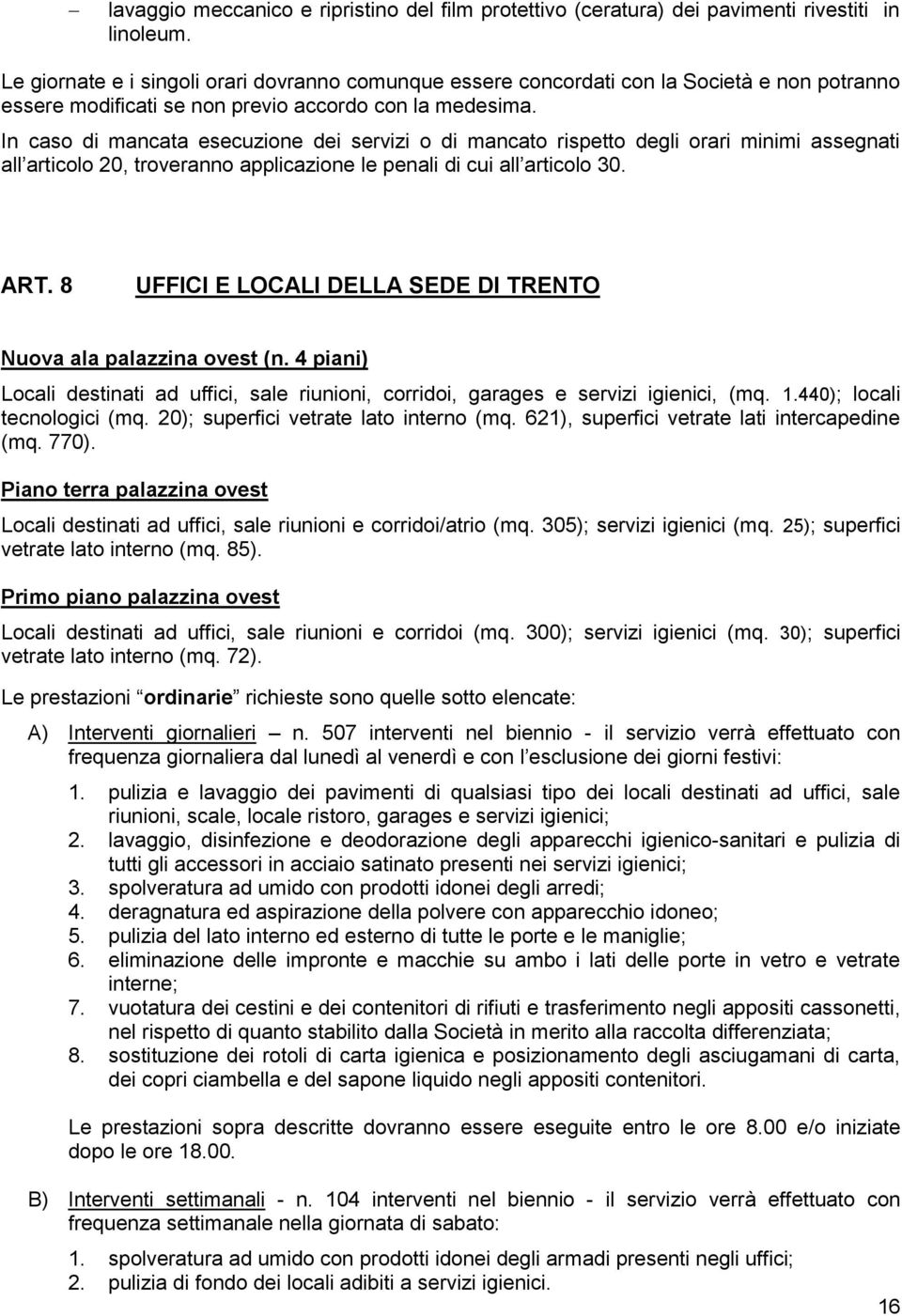 In caso di mancata esecuzione dei servizi o di mancato rispetto degli orari minimi assegnati all articolo 20, troveranno applicazione le penali di cui all articolo 30. ART.