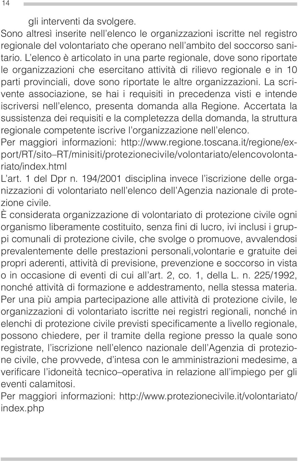 La scrivente associazione, se hai i requisiti in precedenza visti e intende iscriversi nell elenco, presenta domanda alla Regione.