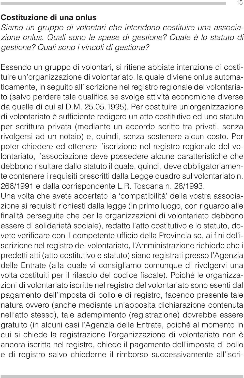 Essendo un gruppo di volontari, si ritiene abbiate intenzione di costituire un organizzazione di volontariato, la quale diviene onlus automaticamente, in seguito all iscrizione nel registro regionale