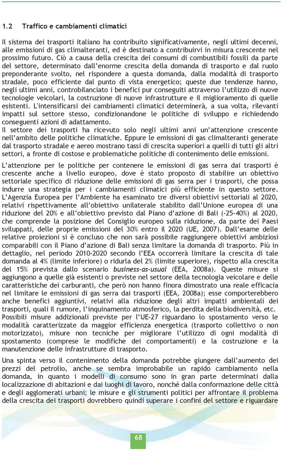 Ciò a causa della crescita dei consumi di combustibili fossili da parte del settore, determinato dall enorme crescita della domanda di trasporto e dal ruolo preponderante svolto, nel rispondere a