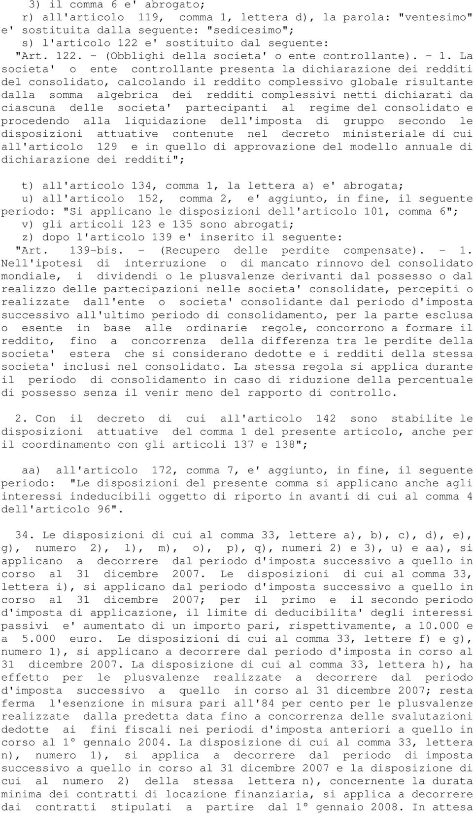 La societa' o ente controllante presenta la dichiarazione dei redditi del consolidato, calcolando il reddito complessivo globale risultante dalla somma algebrica dei redditi complessivi netti