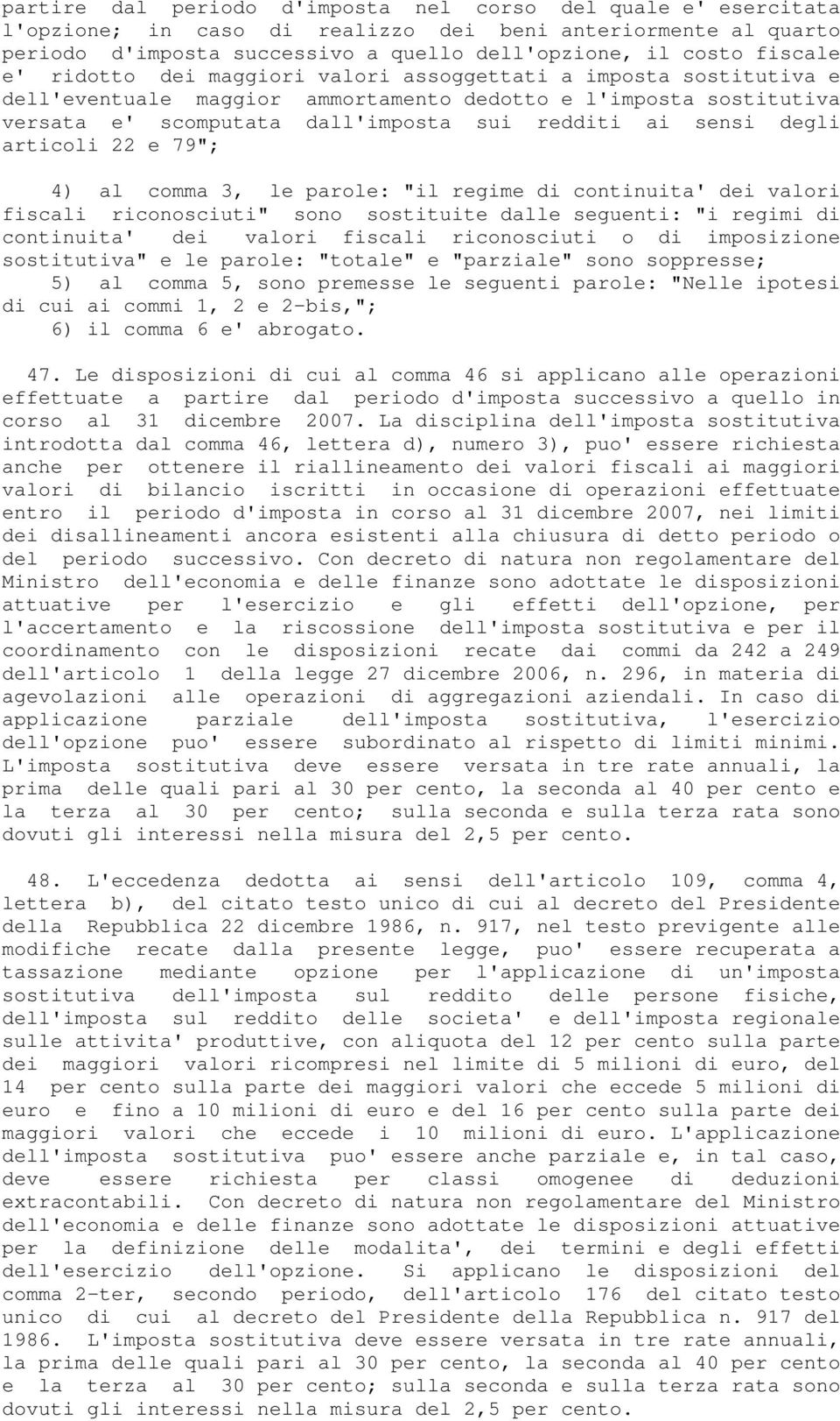 articoli 22 e 79"; 4) al comma 3, le parole: "il regime di continuita' dei valori fiscali riconosciuti" sono sostituite dalle seguenti: "i regimi di continuita' dei valori fiscali riconosciuti o di