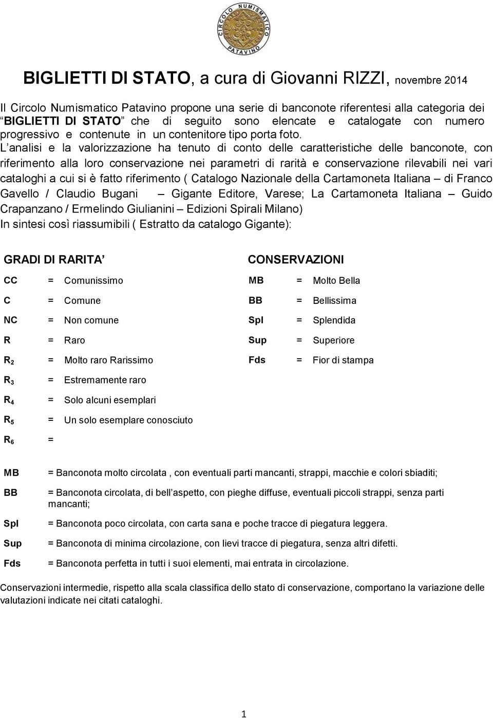 L analisi e la valorizzazione ha tenuto di conto delle caratteristiche delle banconote, con riferimento alla loro conservazione nei parametri di rarità e conservazione rilevabili nei vari cataloghi a