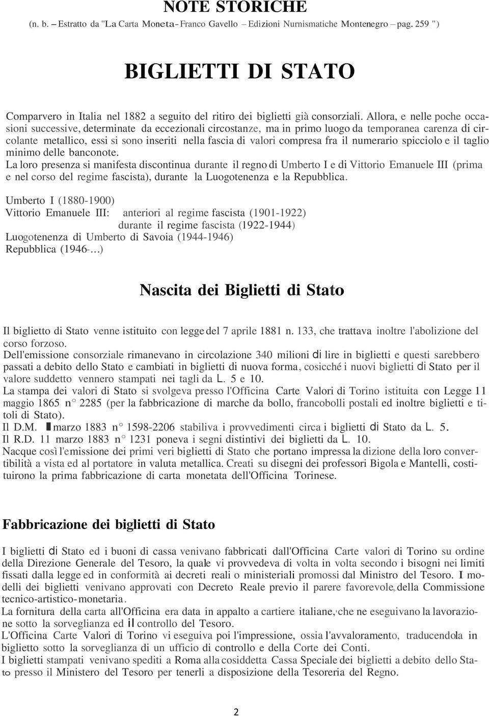 Allora, e nelle poche occasioni successive, determinate da eccezionali circostanze, ma in primo luogo da temporanea carenza di circolante metallico, essi si sono inseriti nella fascia di valori