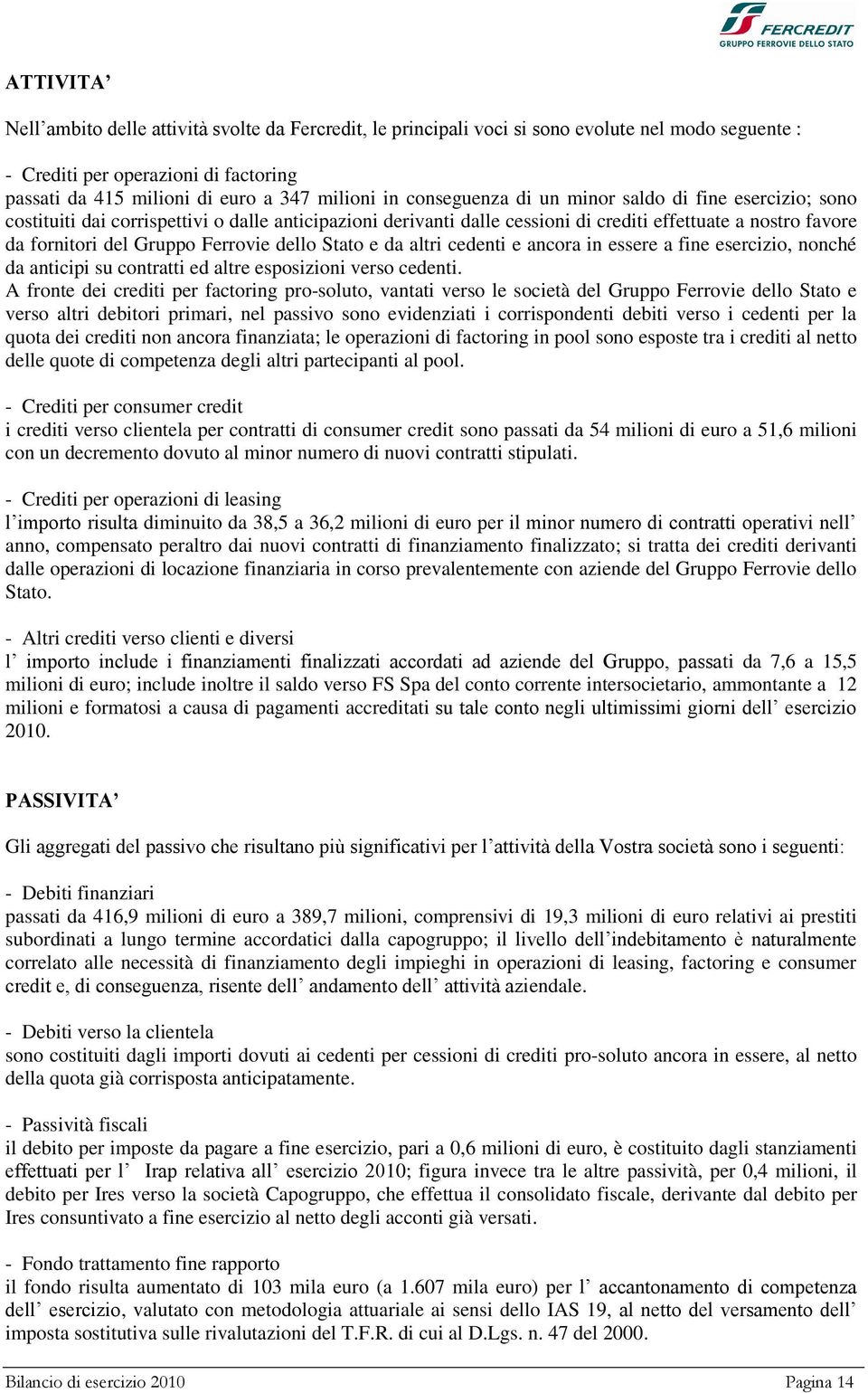 Ferrovie dello Stato e da altri cedenti e ancora in essere a fine esercizio, nonché da anticipi su contratti ed altre esposizioni verso cedenti.