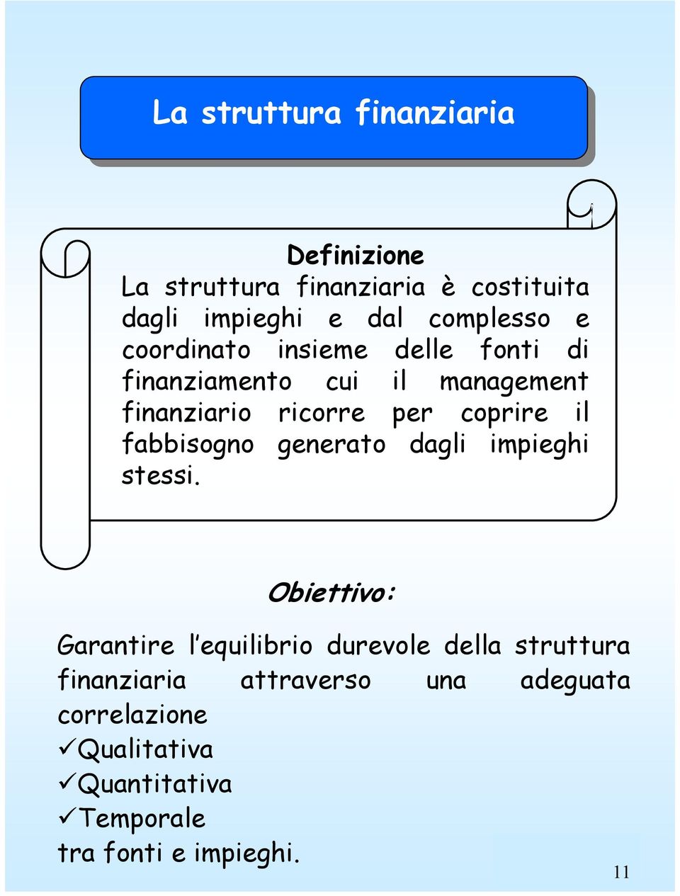 coprire il fabbisogno generato dagli impieghi stessi.