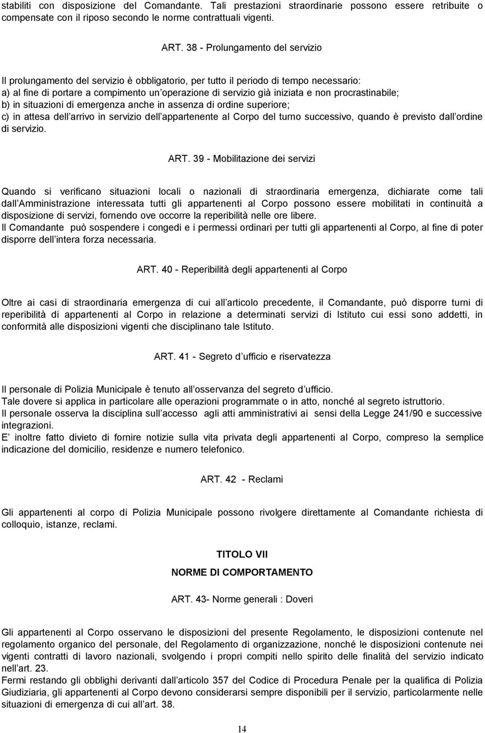 procrastinabile; b) in situazioni di emergenza anche in assenza di ordine superiore; c) in attesa dell arrivo in servizio dell appartenente al Corpo del turno successivo, quando è previsto dall