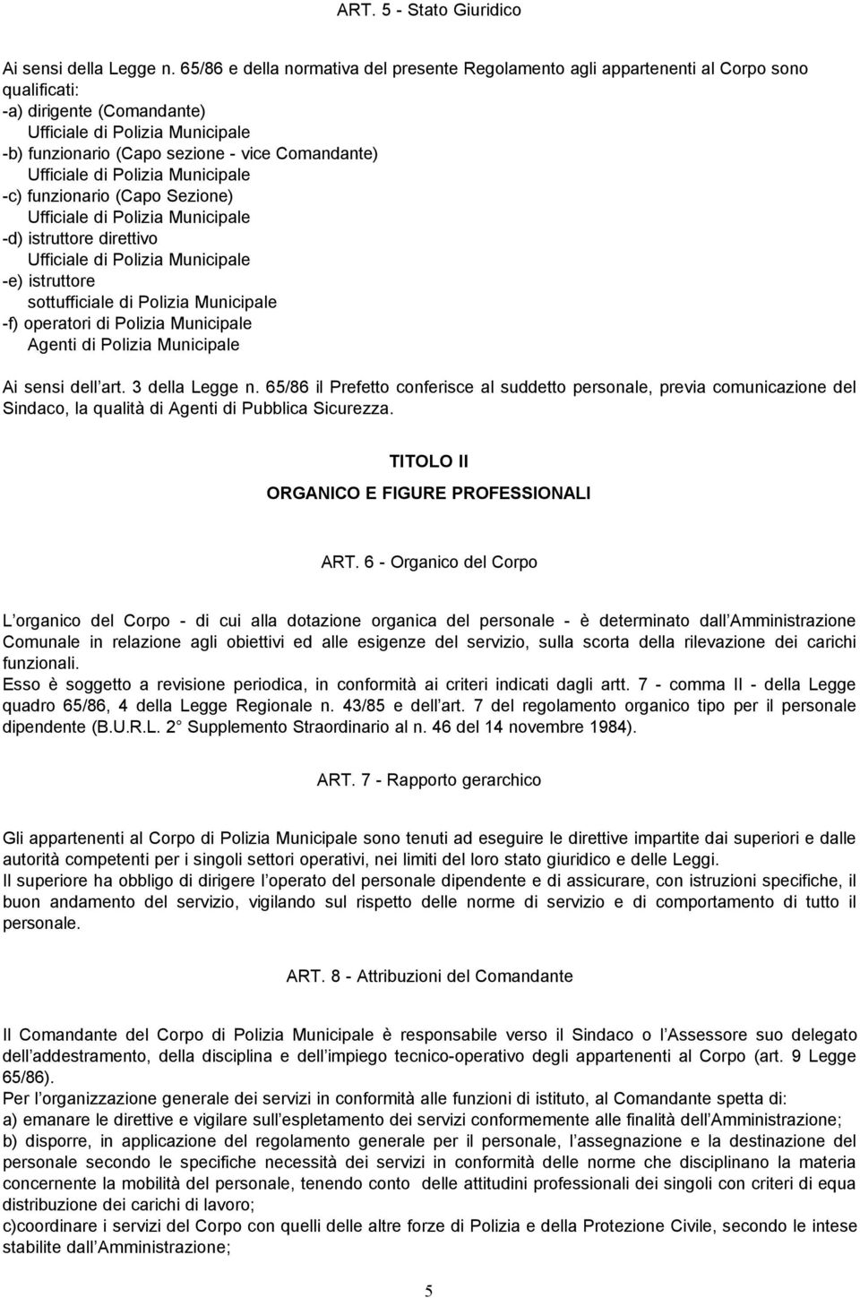 Comandante) Ufficiale di Polizia Municipale -c) funzionario (Capo Sezione) Ufficiale di Polizia Municipale -d) istruttore direttivo Ufficiale di Polizia Municipale -e) istruttore sottufficiale di