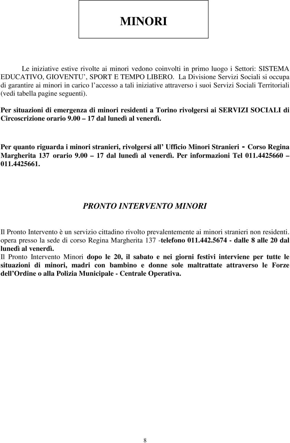 Per situazioni di emergenza di minori residenti a Torino rivolgersi ai SERVIZI SOCIALI di Circoscrizione orario 9.00 17 dal lunedì al venerdì.