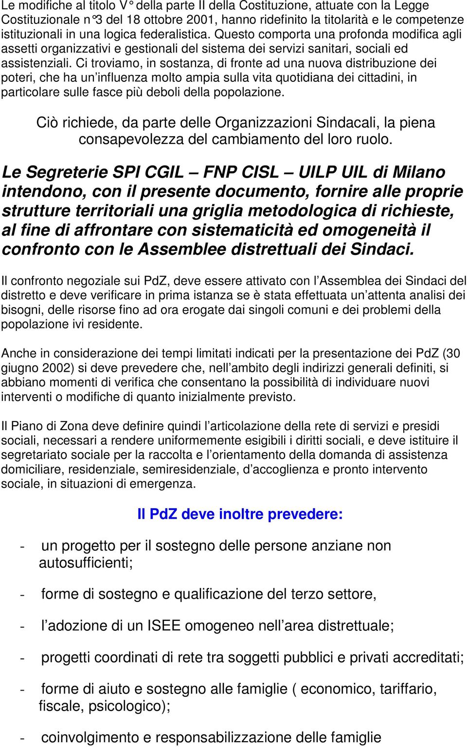 Ci troviamo, in sostanza, di fronte ad una nuova distribuzione dei poteri, che ha un influenza molto ampia sulla vita quotidiana dei cittadini, in particolare sulle fasce più deboli della popolazione.