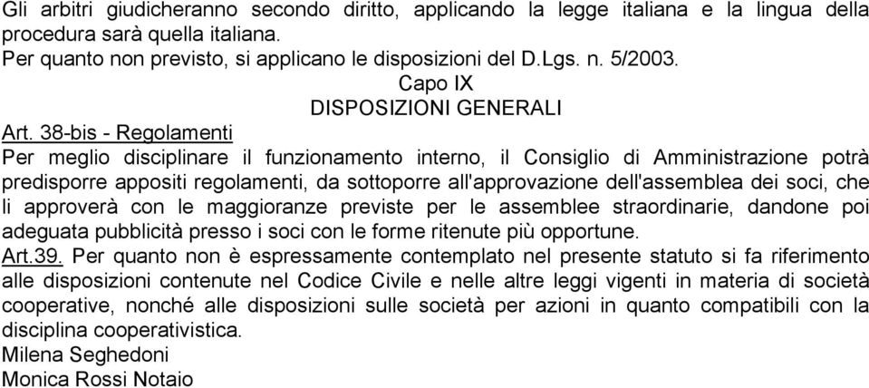 38-bis - Regolamenti Per meglio disciplinare il funzionamento interno, il Consiglio di Amministrazione potrà predisporre appositi regolamenti, da sottoporre all'approvazione dell'assemblea dei soci,