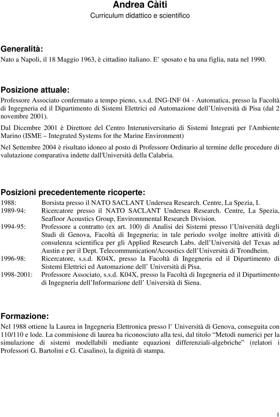 ING-INF 04 - Automatica, presso la Facoltà di Ingegneria ed il Dipartimento di Sistemi Elettrici ed Automazione dell Università di Pisa (dal 2 novembre 2001).