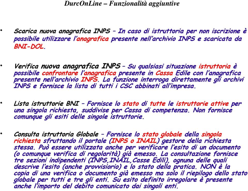 . La funzione interroga direttamente gli archivi INPS e fornisce la lista di tutti i CSC abbinati all impresa impresa.