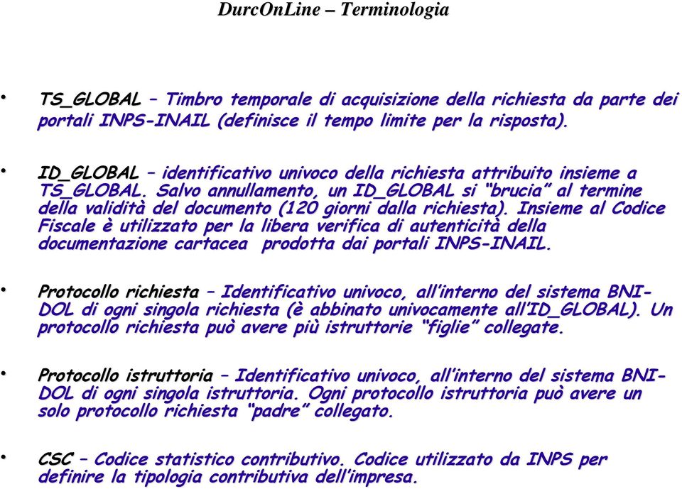 Insieme al Codice Fiscale è utilizzato per la libera verifica di autenticità della documentazione cartacea prodotta dai portali INPS-INAIL. INAIL.