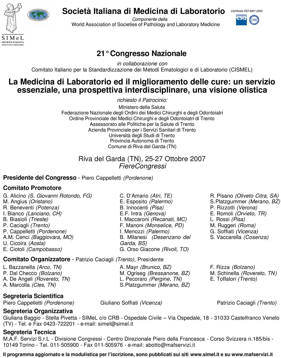 interdisciplinare, una visione olistica richiesto il Patrocinio: Ministero della Salute Federazione Nazionale degli Ordini dei Medici Chirurghi e degli Odontoiatri Ordine Provinciale dei Medici