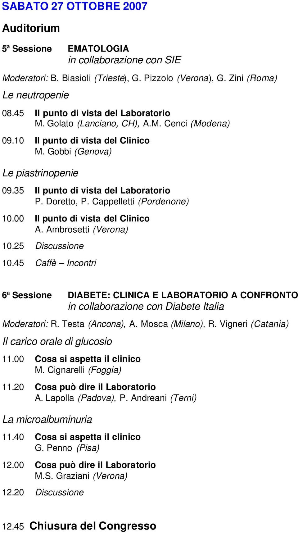 Doretto, P. Cappelletti (Pordenone) 10.00 Il punto di vista del Clinico A. Ambrosetti (Verona) 10.25 Discussione 10.