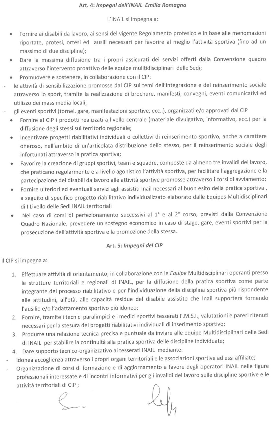 proattivo delle equipe mulitidisciplinari Promuovere e sostenere, in collaborazione con il CIP: delle Sedi; dalla Convenzione quadro le attività di sensibilizzazione promosse dal CIP sui temi