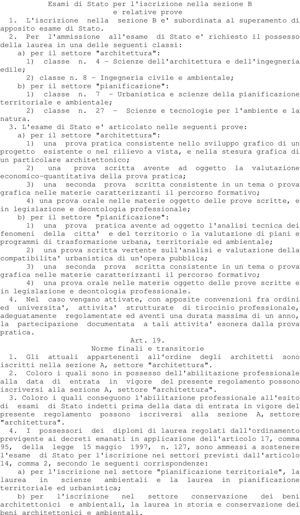 4 - Scienze dell'architettura e dell'ingegneria edile; 2) classe n. 8 - Ingegneria civile e ambientale; b) per il settore "pianificazione": 1) classe n.