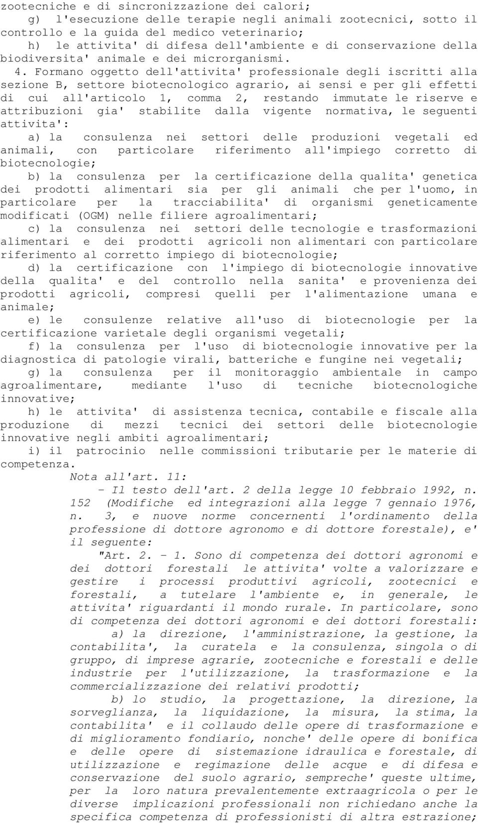 Formano oggetto dell'attivita' professionale degli iscritti alla sezione B, settore biotecnologico agrario, ai sensi e per gli effetti di cui all'articolo 1, comma 2, restando immutate le riserve e