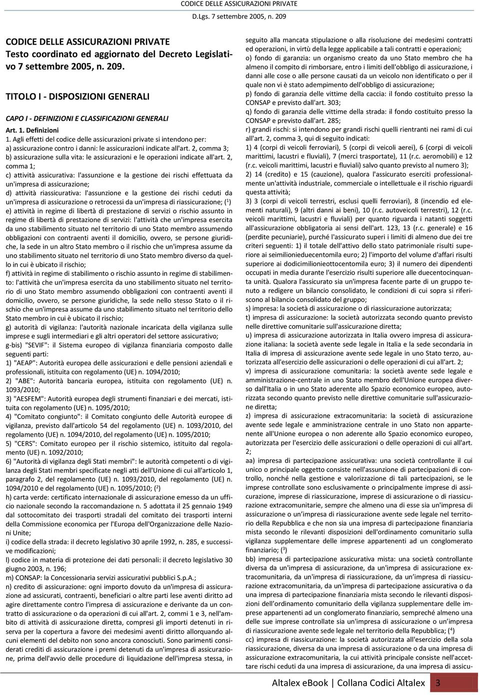 Agli effetti del codice delle assicurazioni private si intendono per: a) assicurazione contro i danni: le assicurazioni indicate all'art.